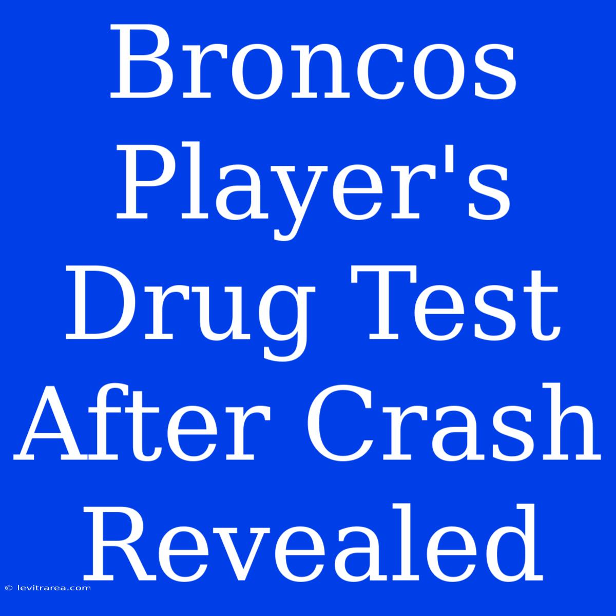 Broncos Player's Drug Test After Crash Revealed