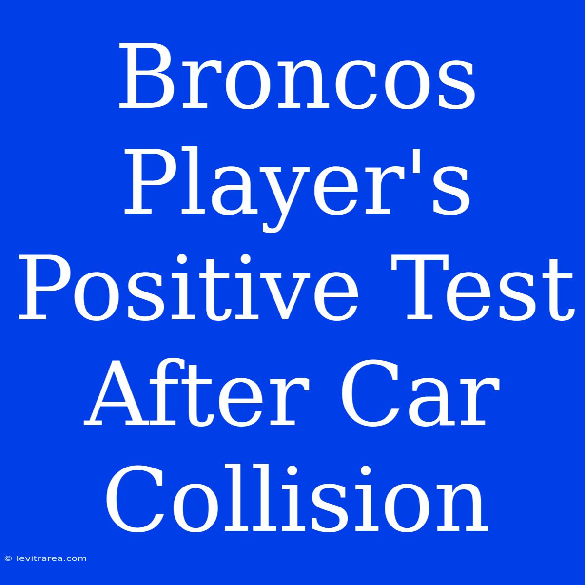 Broncos Player's Positive Test After Car Collision