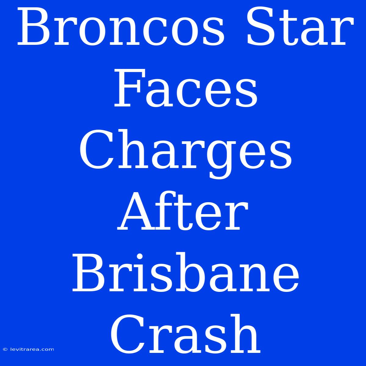 Broncos Star Faces Charges After Brisbane Crash