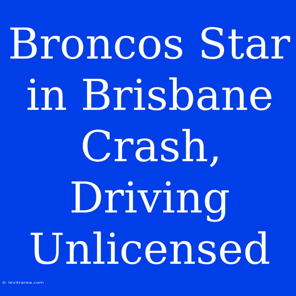 Broncos Star In Brisbane Crash, Driving Unlicensed