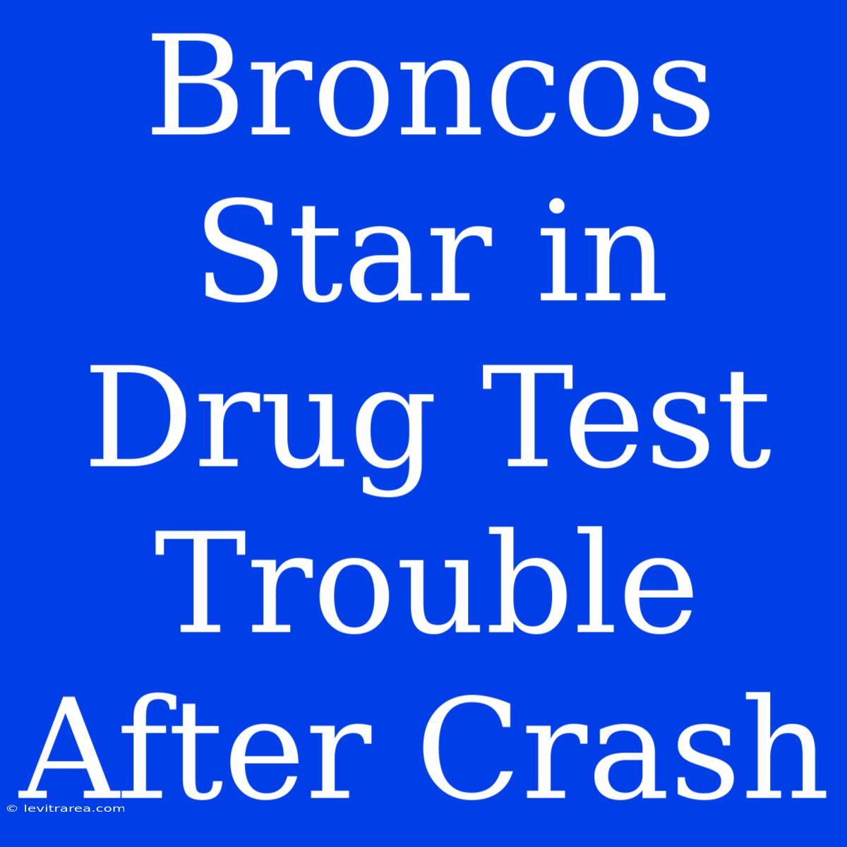 Broncos Star In Drug Test Trouble After Crash