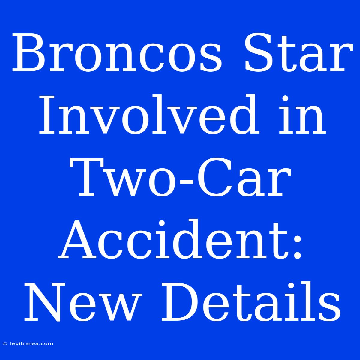 Broncos Star Involved In Two-Car Accident: New Details