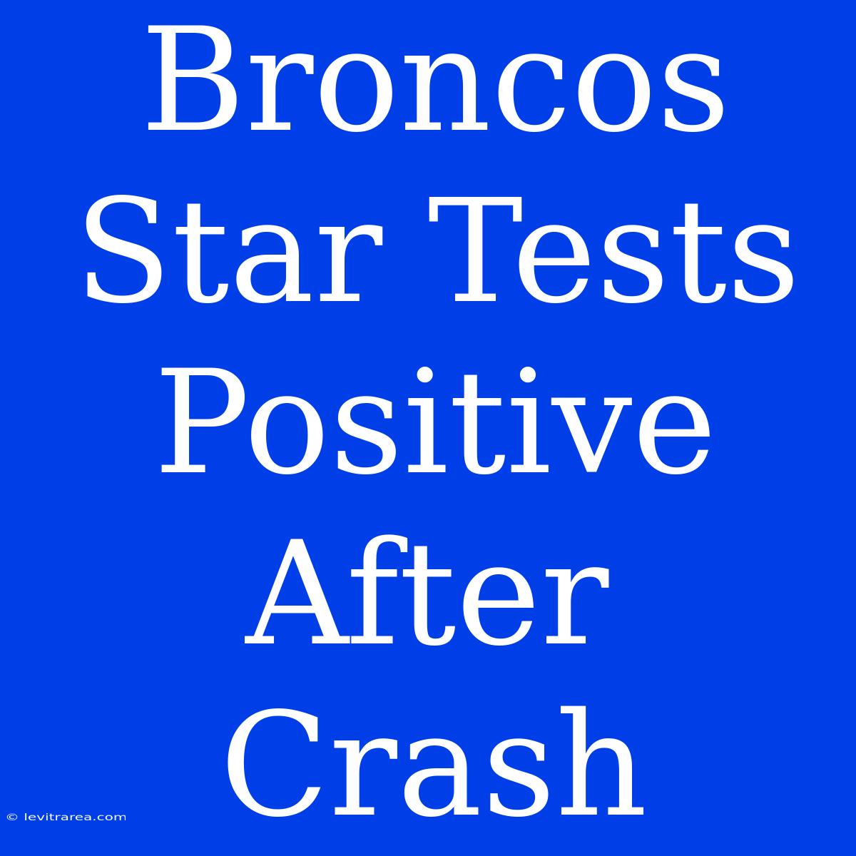 Broncos Star Tests Positive After Crash