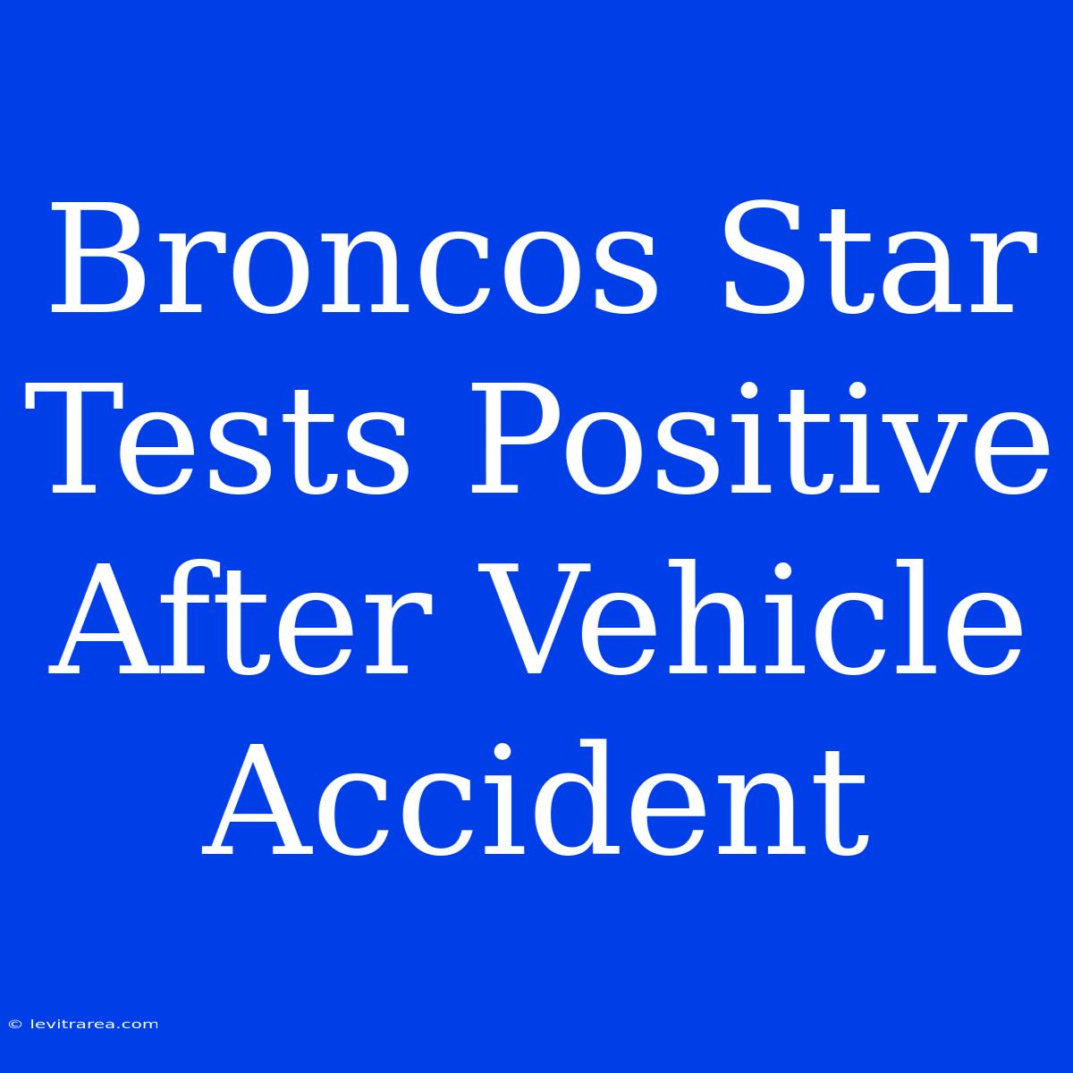 Broncos Star Tests Positive After Vehicle Accident