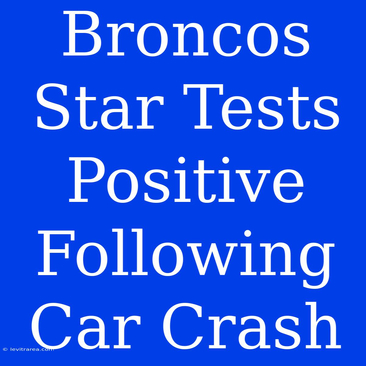 Broncos Star Tests Positive Following Car Crash