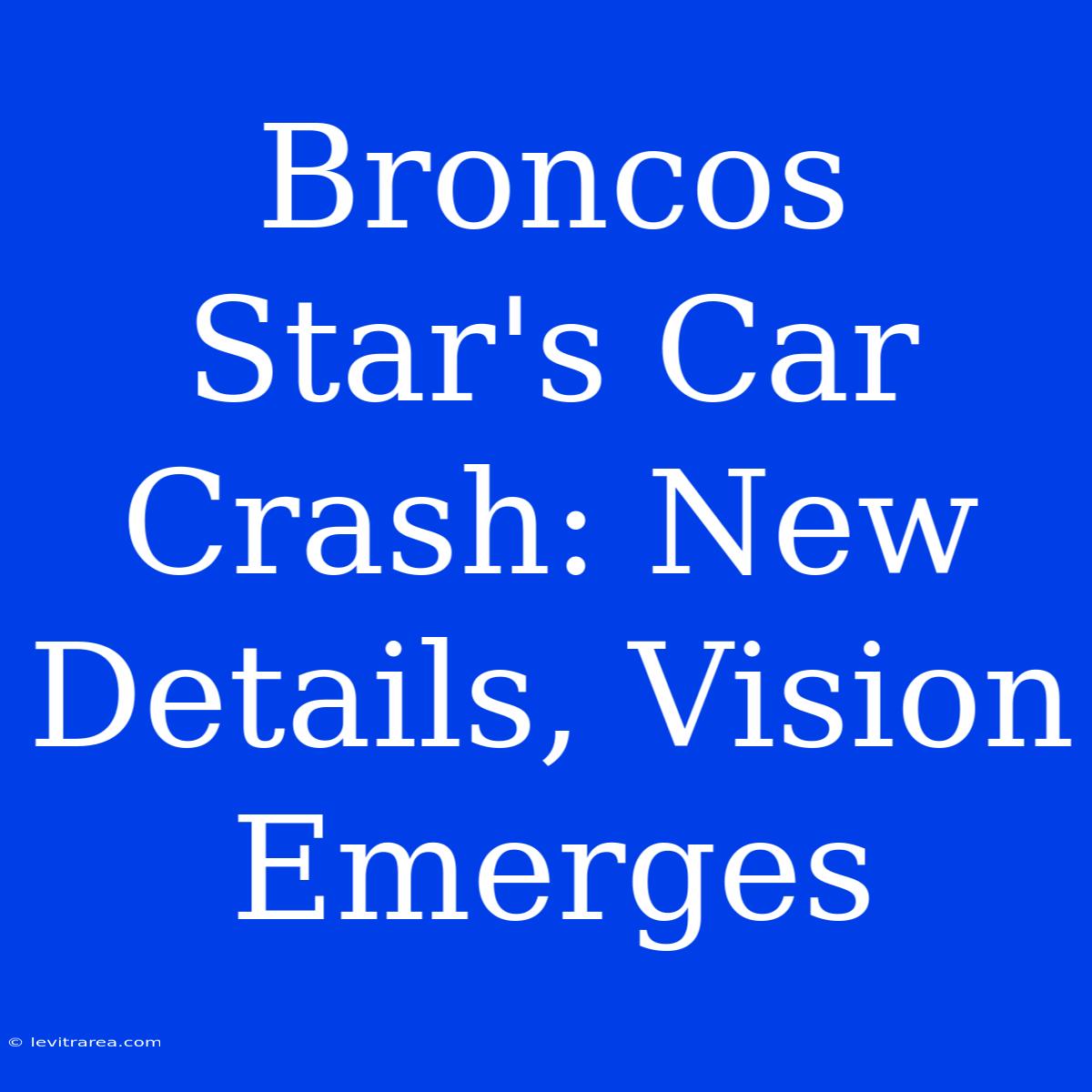 Broncos Star's Car Crash: New Details, Vision Emerges