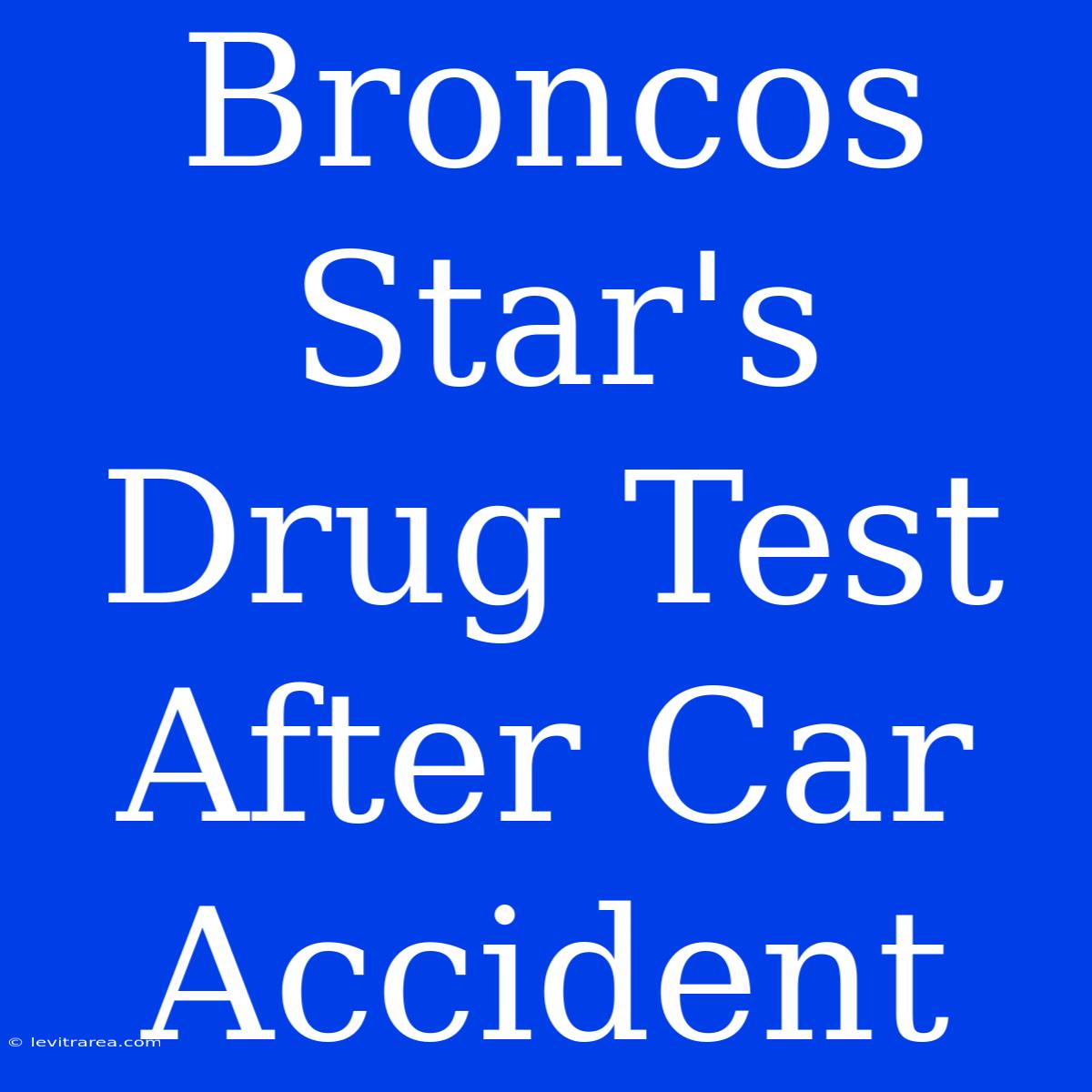 Broncos Star's Drug Test After Car Accident