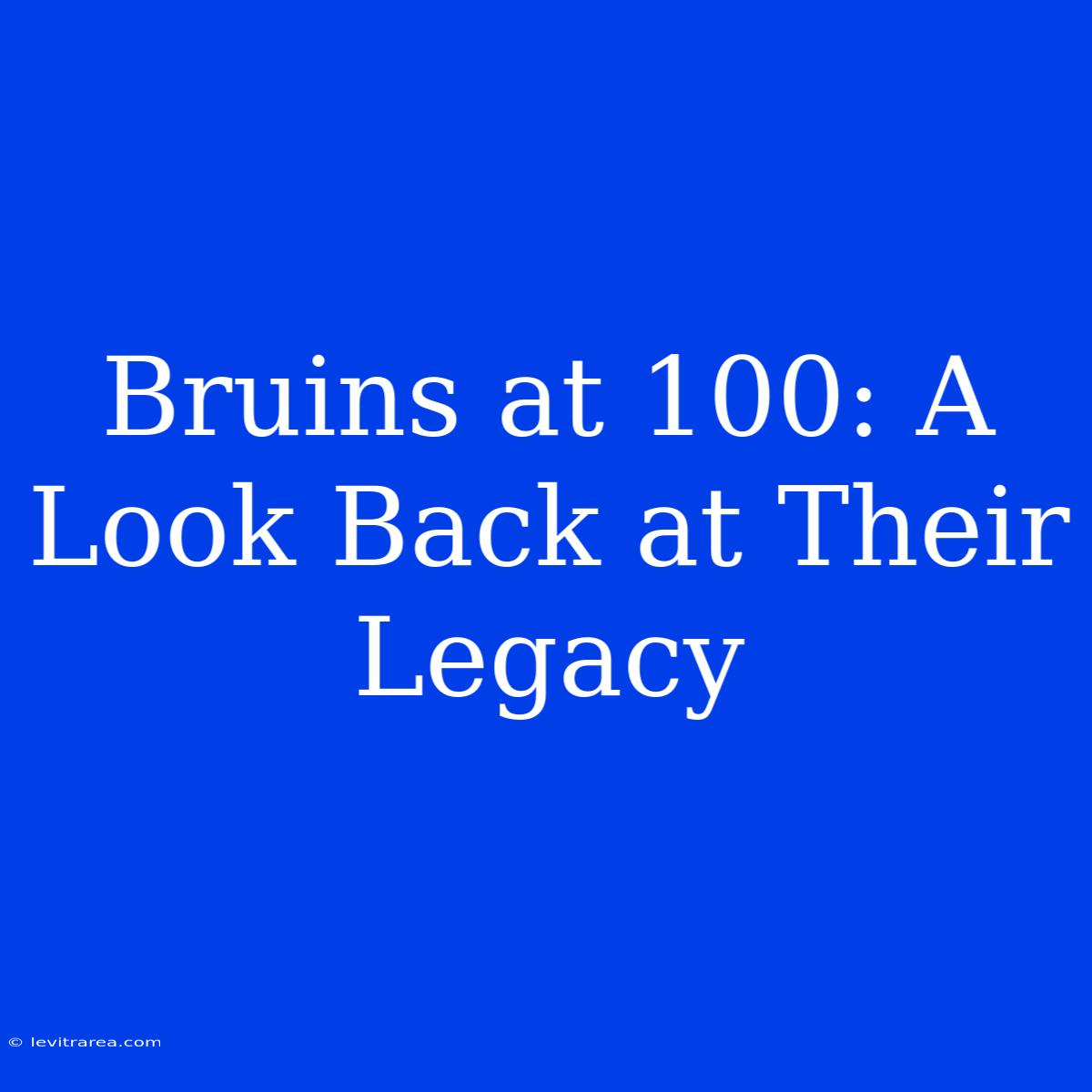 Bruins At 100: A Look Back At Their Legacy