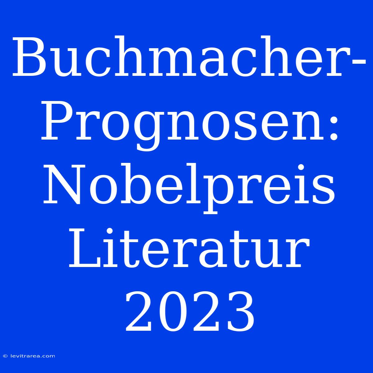 Buchmacher-Prognosen: Nobelpreis Literatur 2023