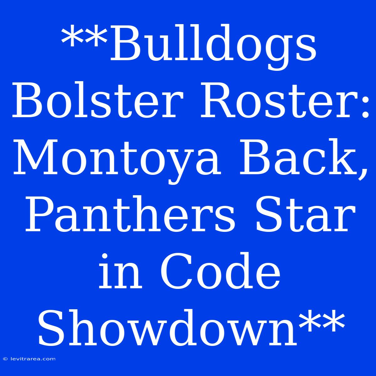 **Bulldogs Bolster Roster: Montoya Back, Panthers Star In Code Showdown**