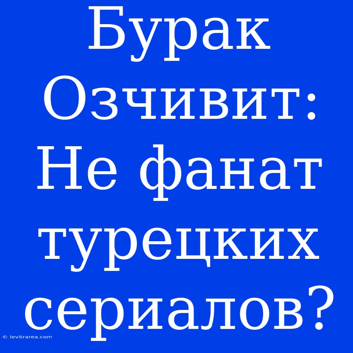 Бурак Озчивит: Не Фанат Турецких Сериалов?