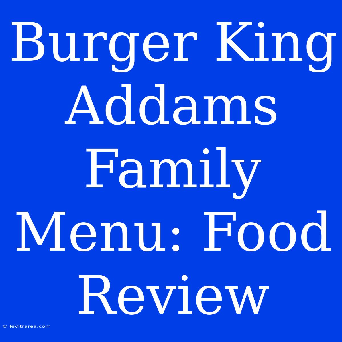 Burger King Addams Family Menu: Food Review