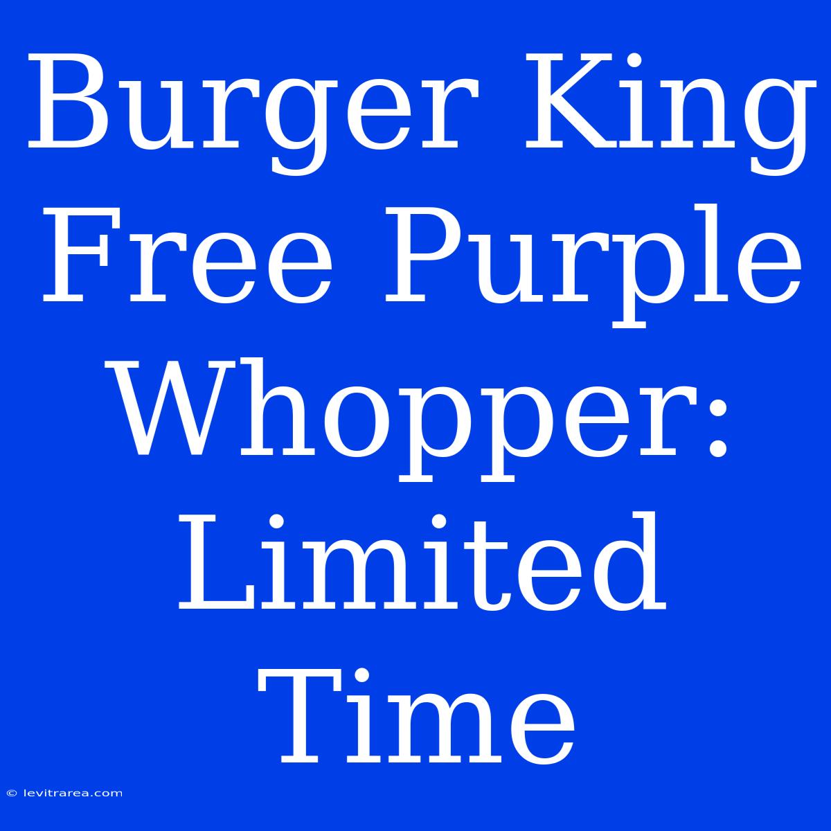 Burger King Free Purple Whopper: Limited Time