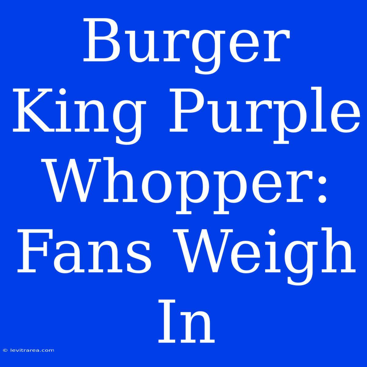 Burger King Purple Whopper: Fans Weigh In