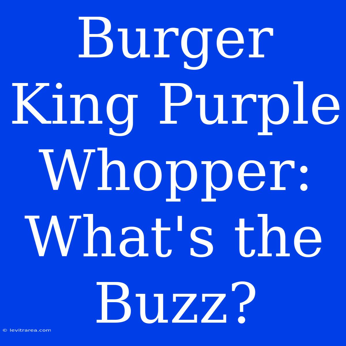 Burger King Purple Whopper: What's The Buzz? 