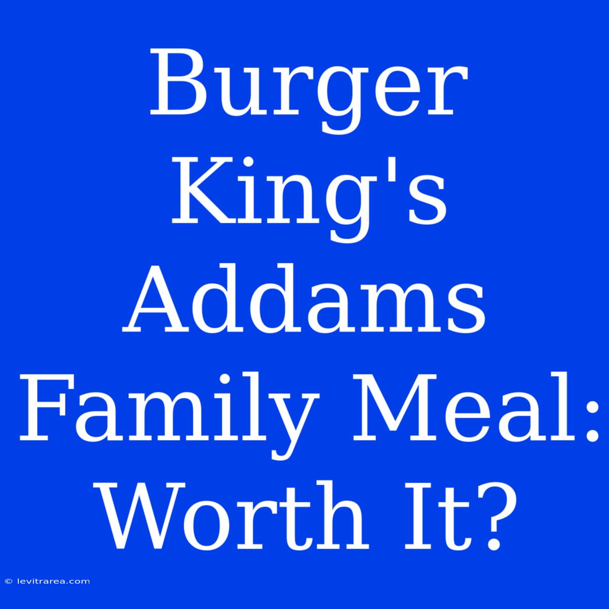 Burger King's Addams Family Meal: Worth It?