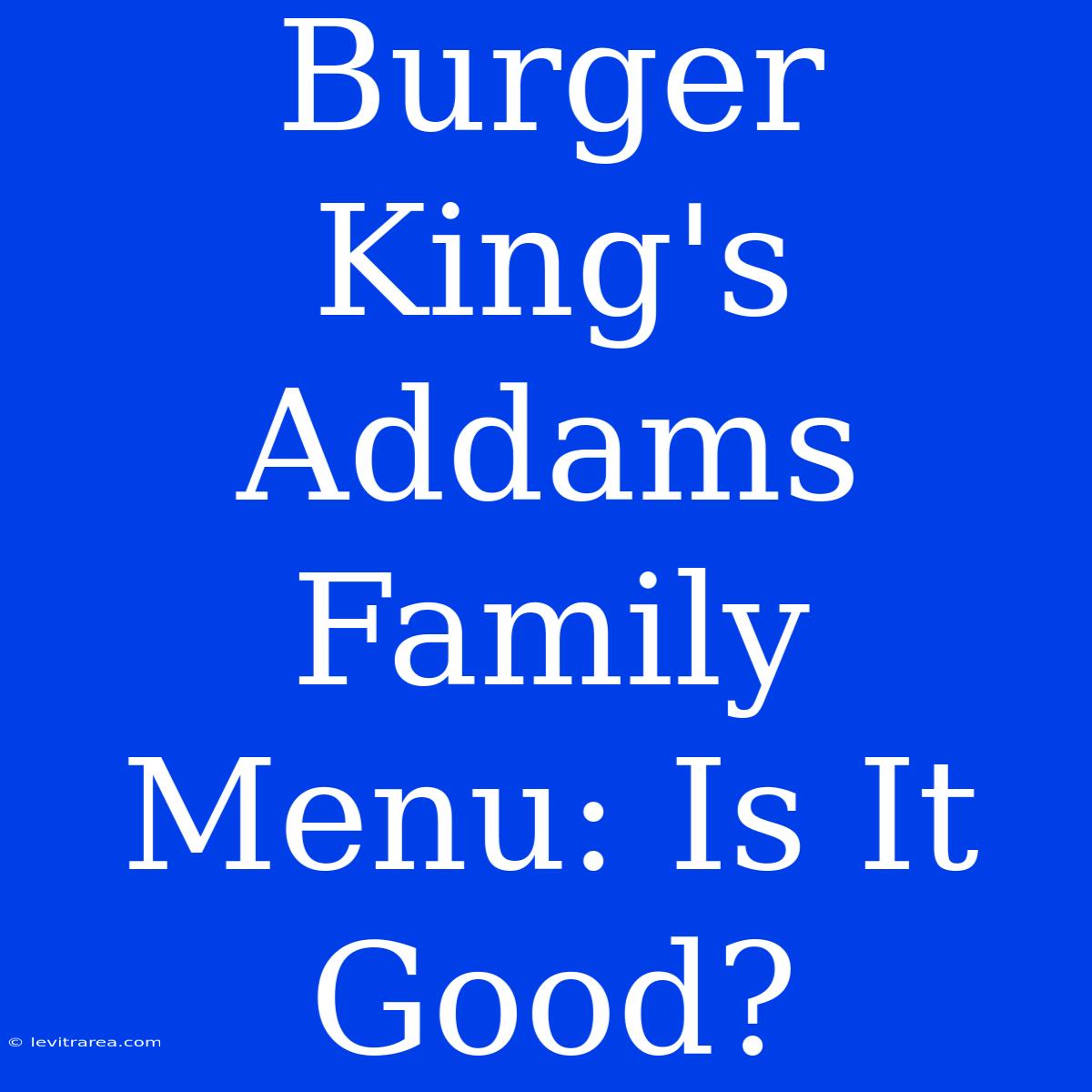 Burger King's Addams Family Menu: Is It Good? 