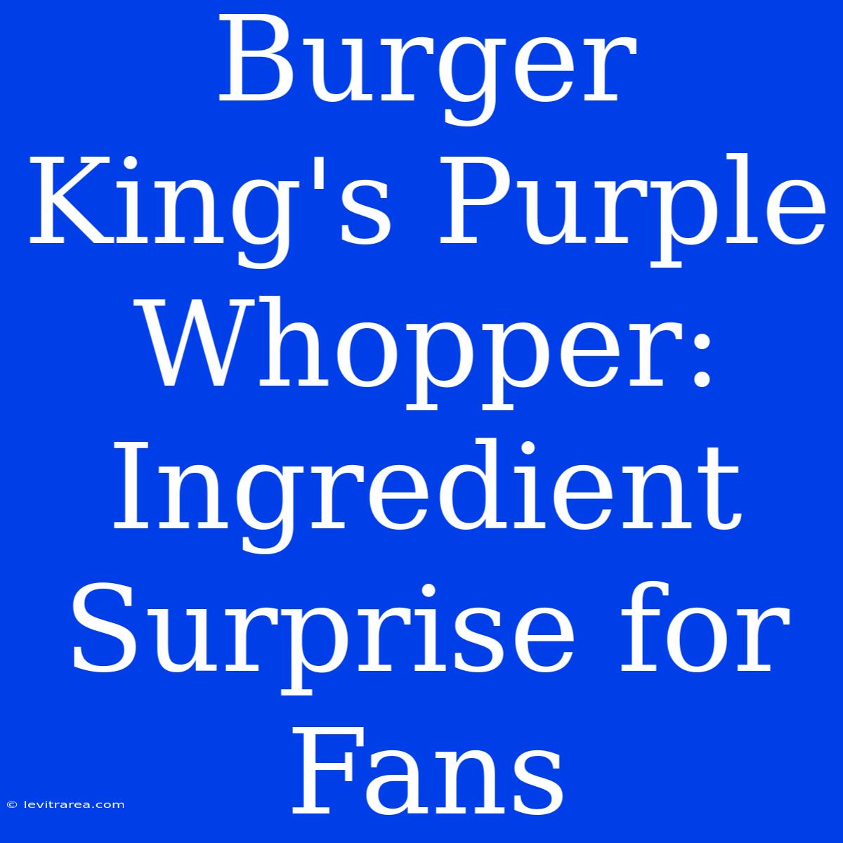 Burger King's Purple Whopper: Ingredient Surprise For Fans