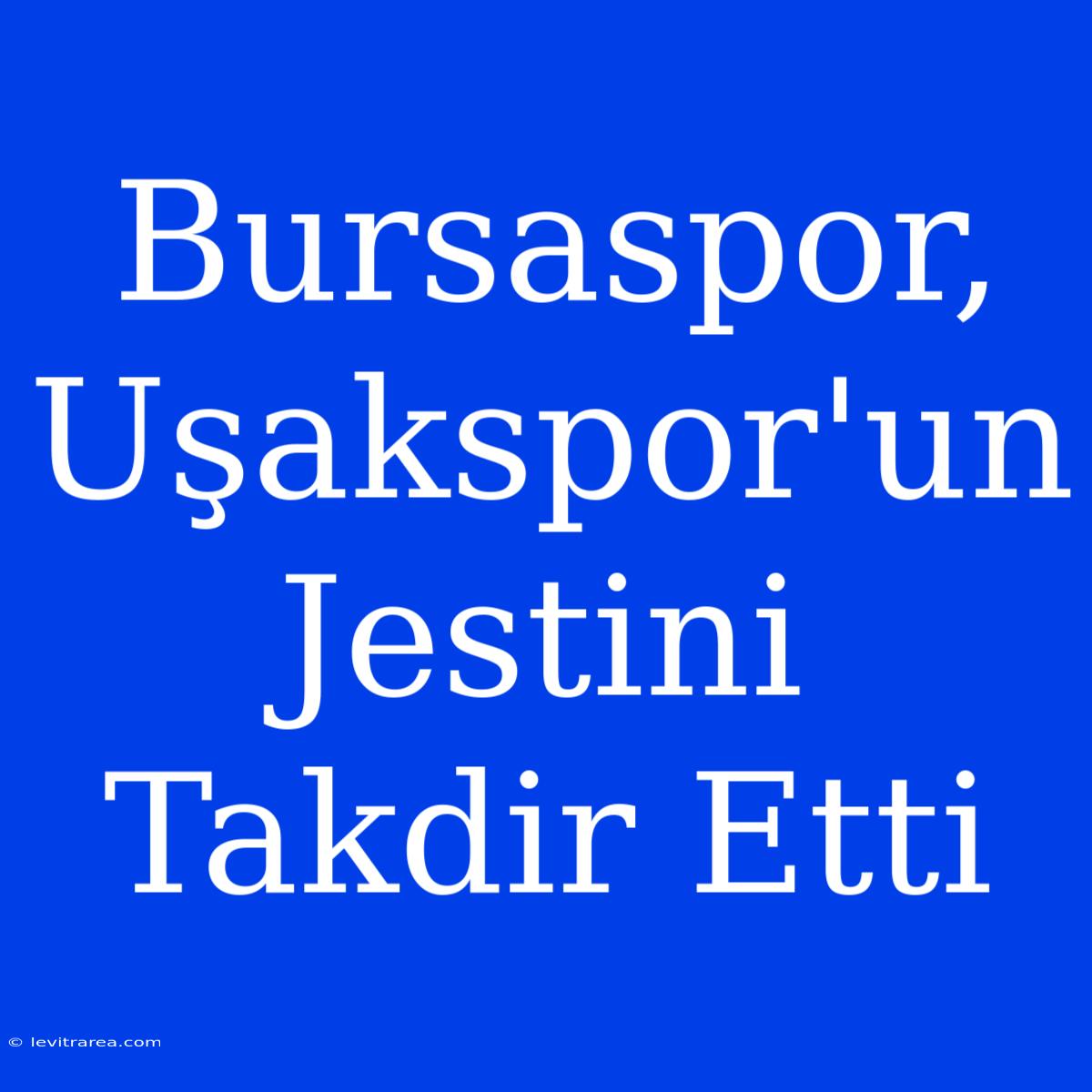 Bursaspor, Uşakspor'un Jestini Takdir Etti