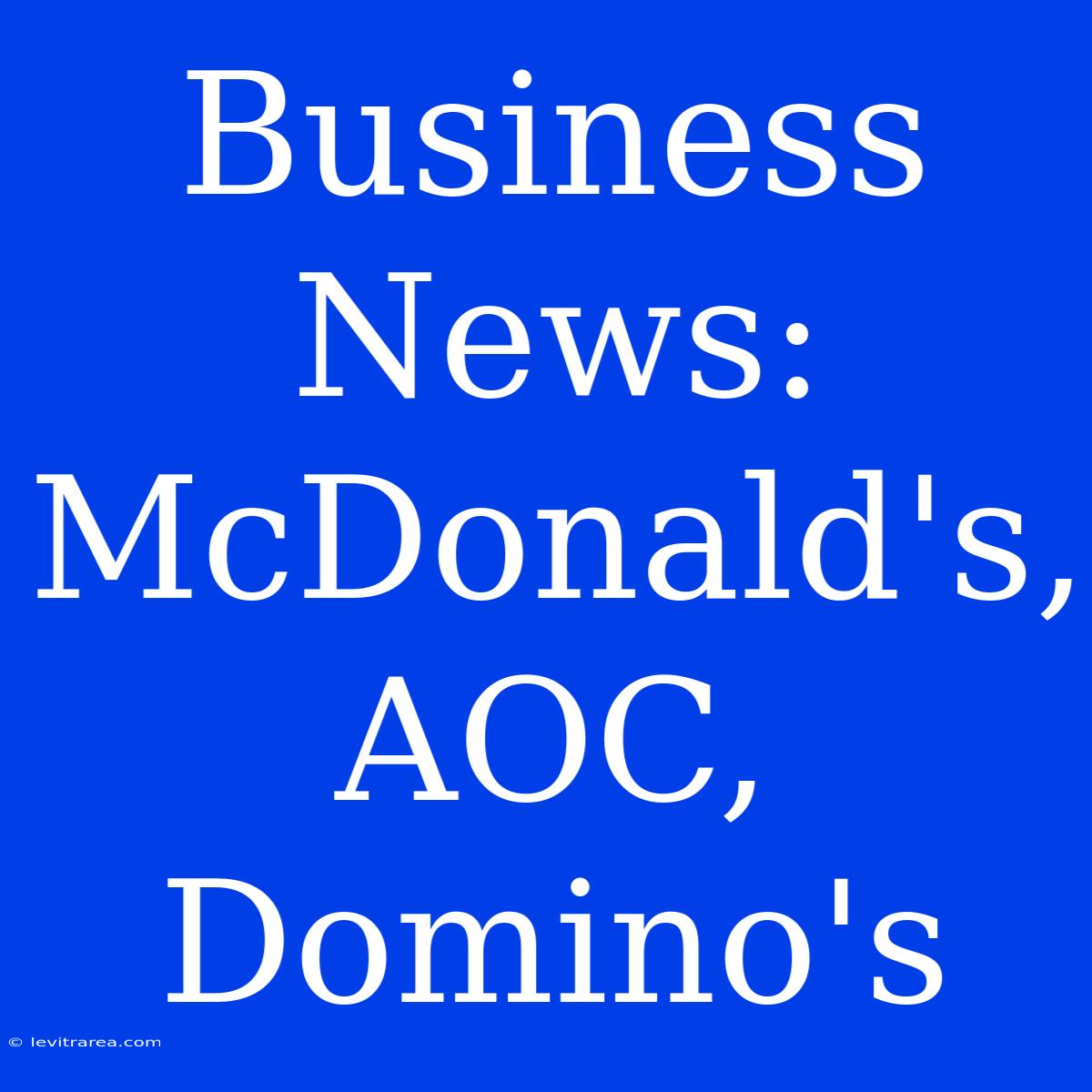 Business News: McDonald's, AOC, Domino's 