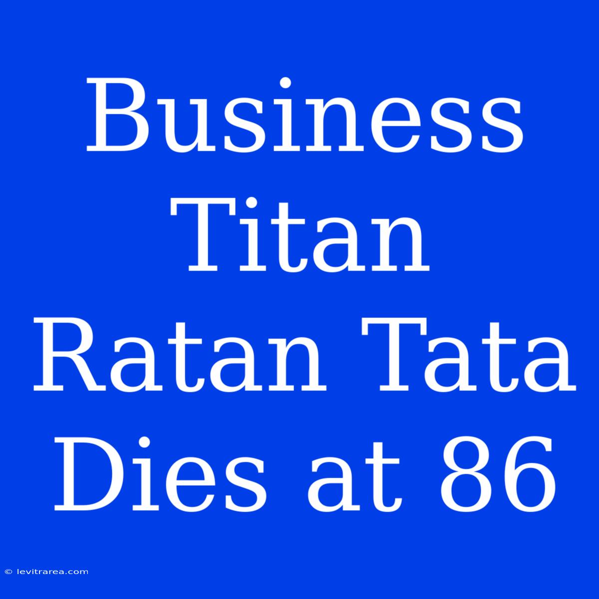 Business Titan Ratan Tata Dies At 86