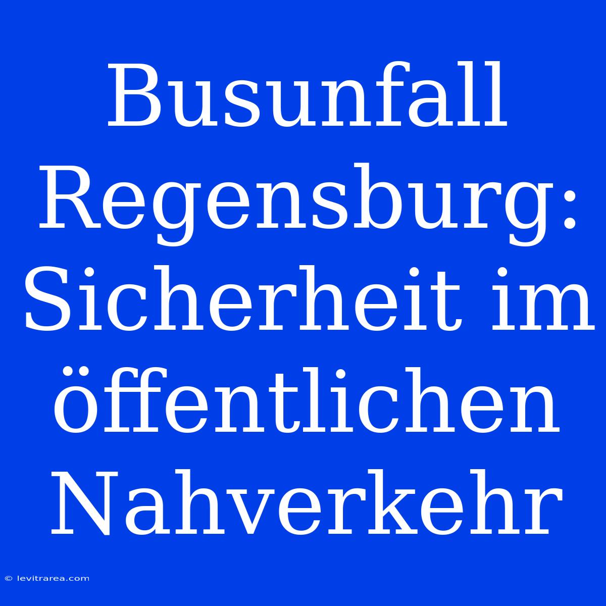 Busunfall Regensburg: Sicherheit Im Öffentlichen Nahverkehr