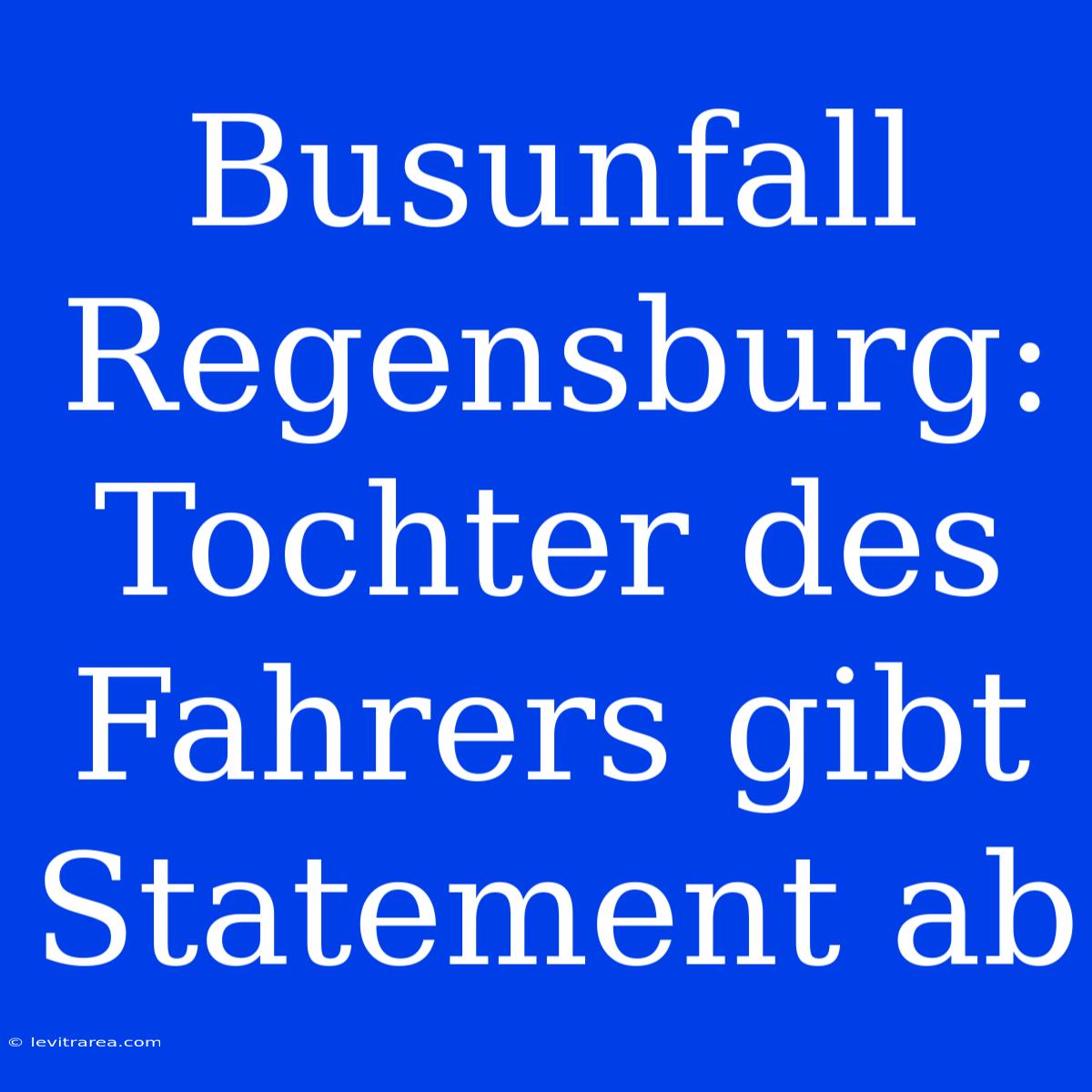 Busunfall Regensburg: Tochter Des Fahrers Gibt Statement Ab