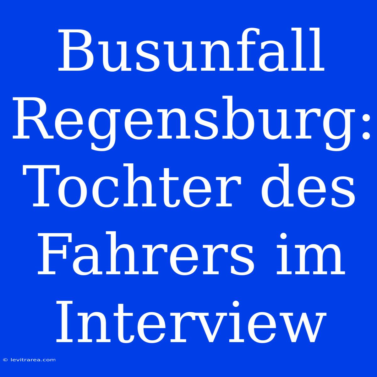 Busunfall Regensburg: Tochter Des Fahrers Im Interview