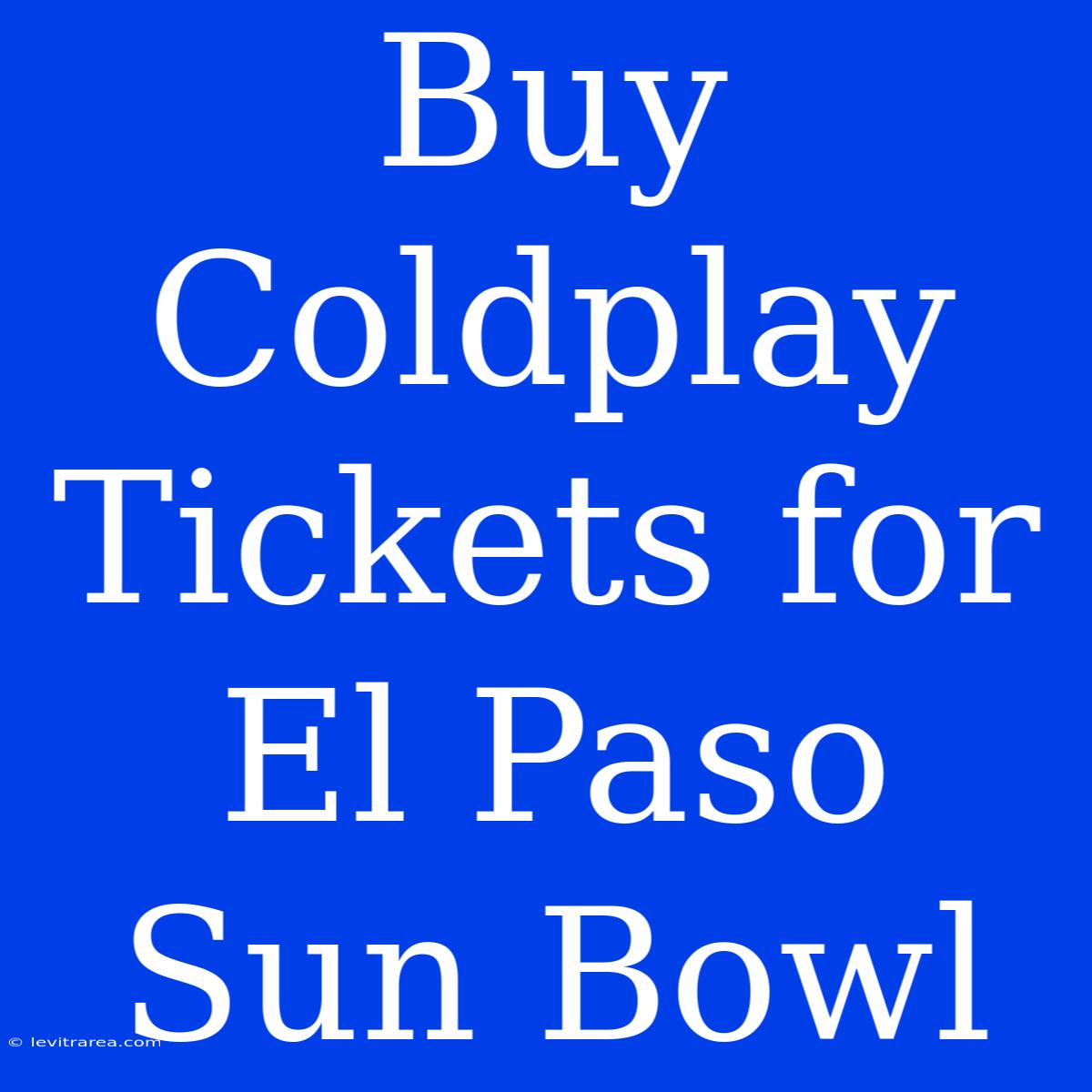 Buy Coldplay Tickets For El Paso Sun Bowl