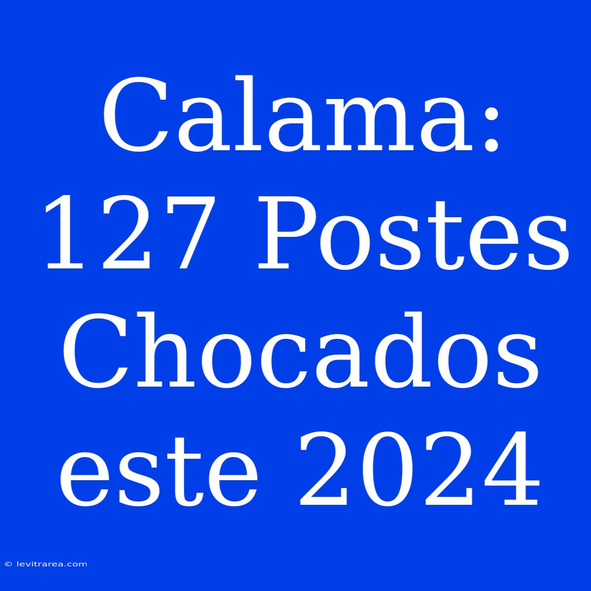 Calama: 127 Postes Chocados Este 2024