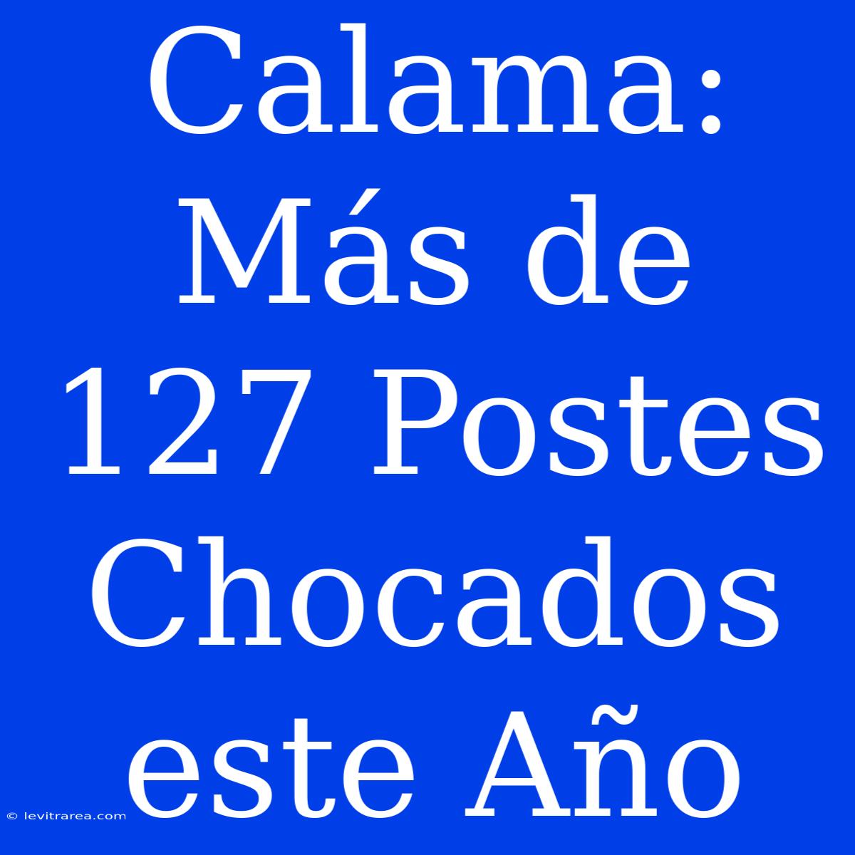 Calama:  Más De 127 Postes Chocados Este Año