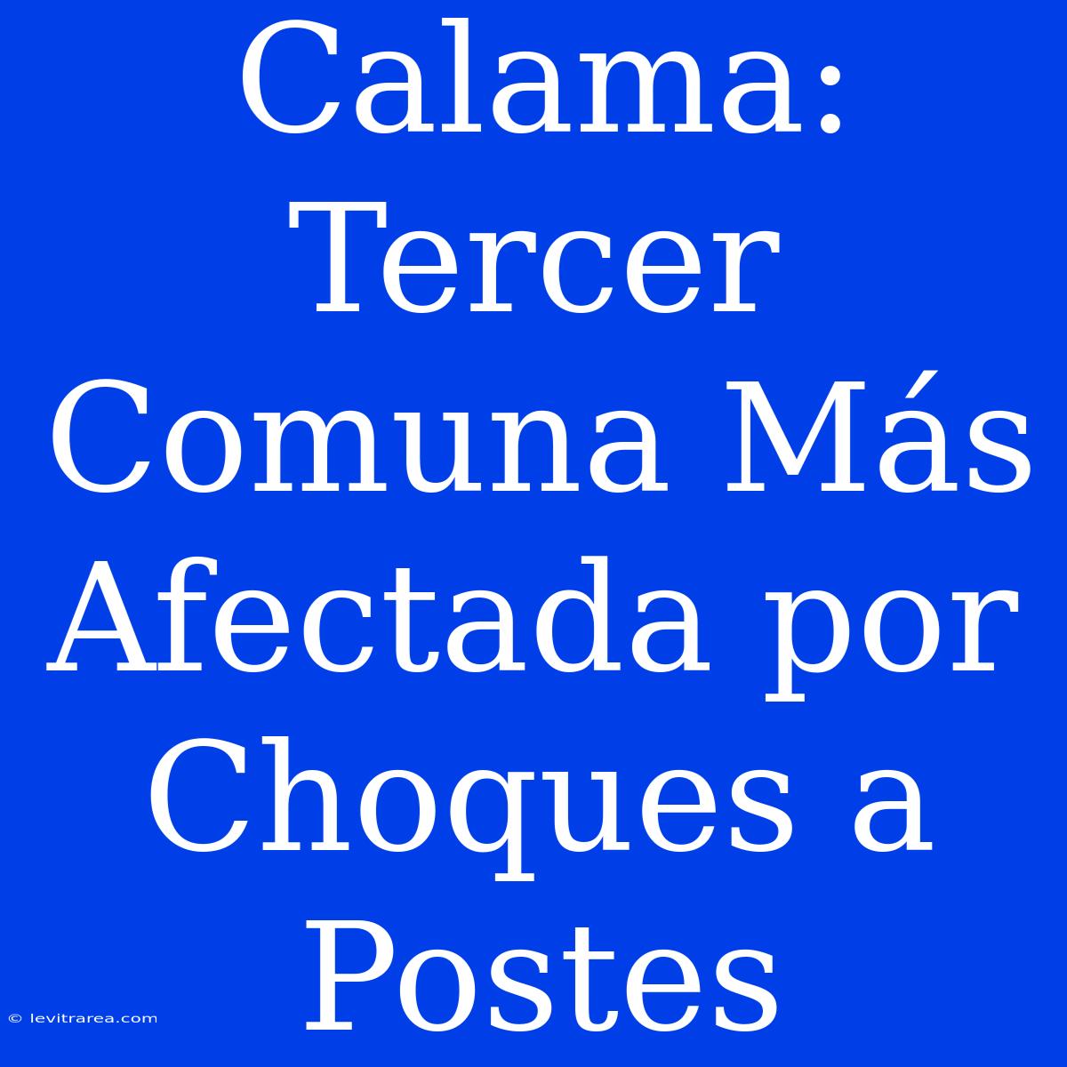 Calama: Tercer Comuna Más Afectada Por Choques A Postes