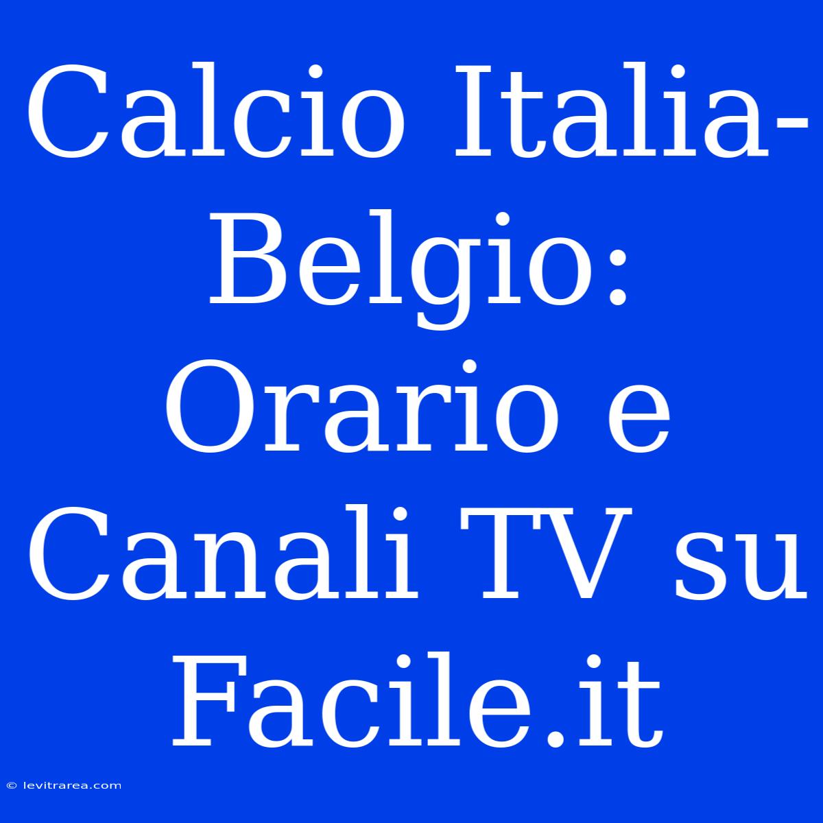 Calcio Italia-Belgio: Orario E Canali TV Su Facile.it 