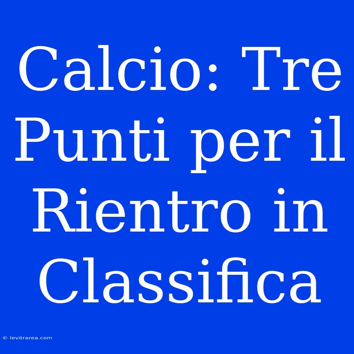 Calcio: Tre Punti Per Il Rientro In Classifica