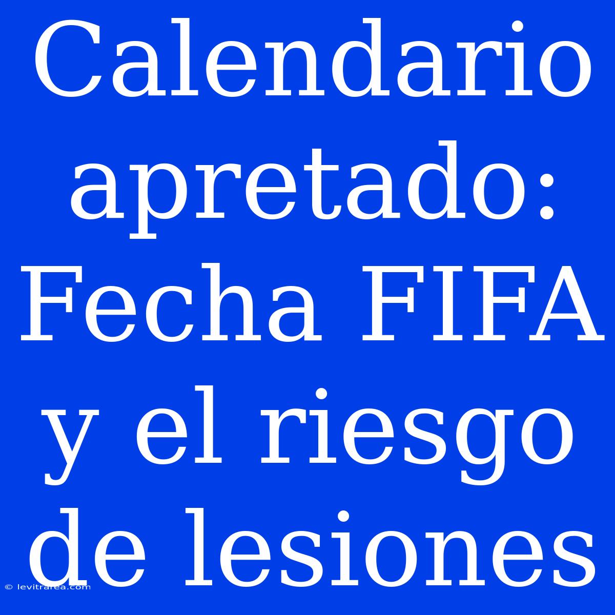 Calendario Apretado: Fecha FIFA Y El Riesgo De Lesiones