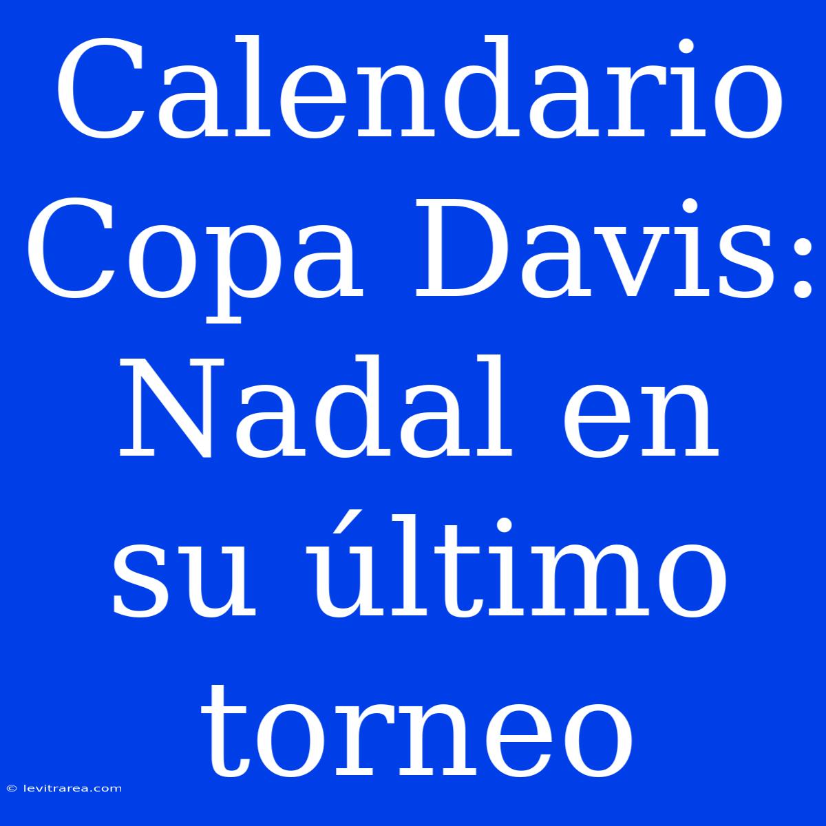 Calendario Copa Davis: Nadal En Su Último Torneo