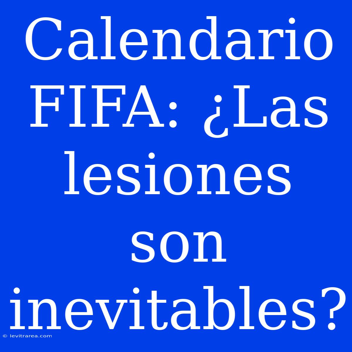 Calendario FIFA: ¿Las Lesiones Son Inevitables?