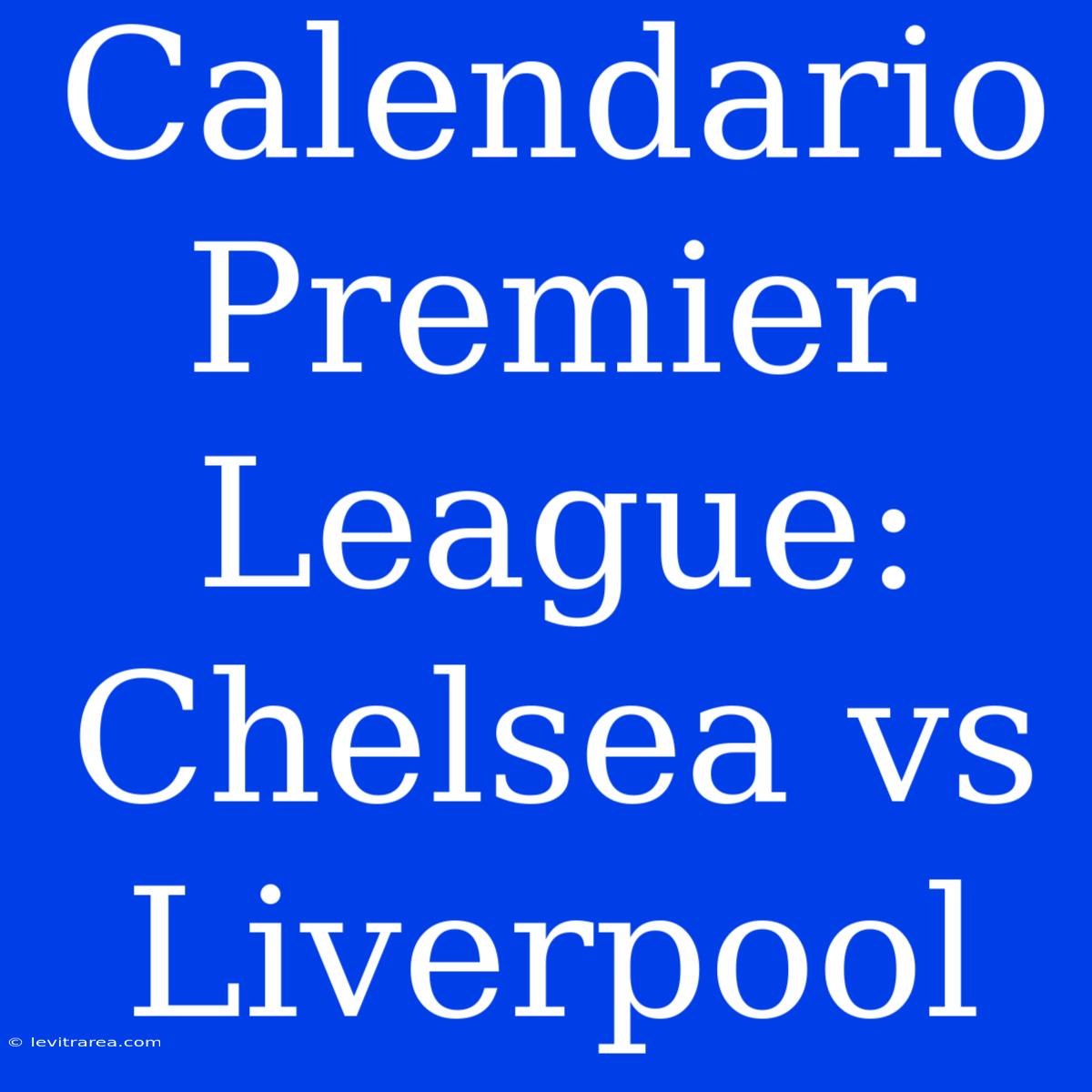 Calendario Premier League: Chelsea Vs Liverpool 