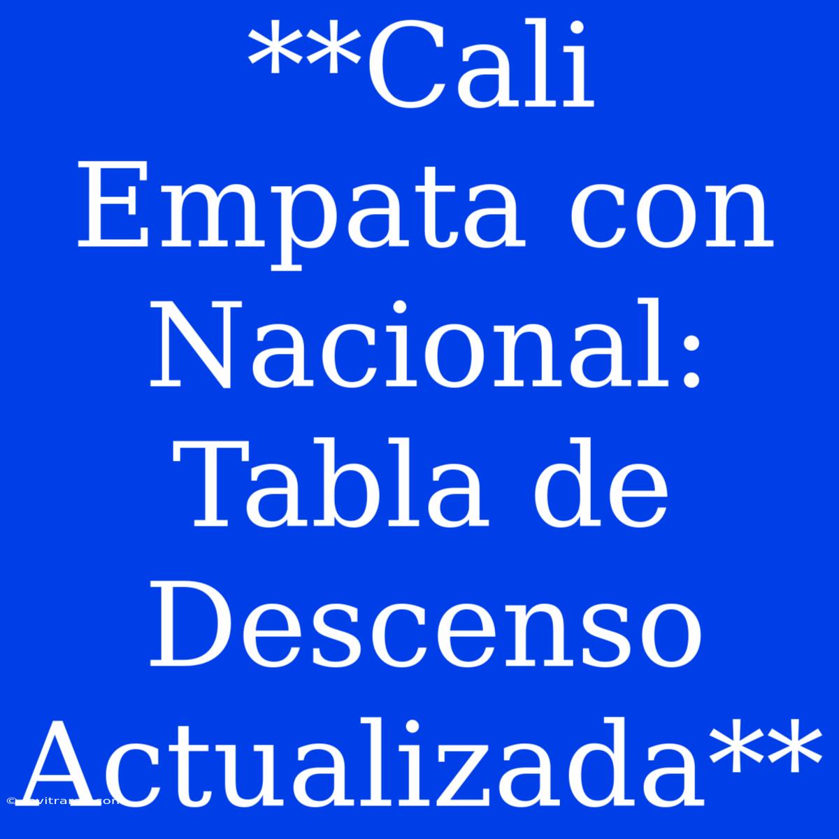 **Cali Empata Con Nacional: Tabla De Descenso Actualizada**