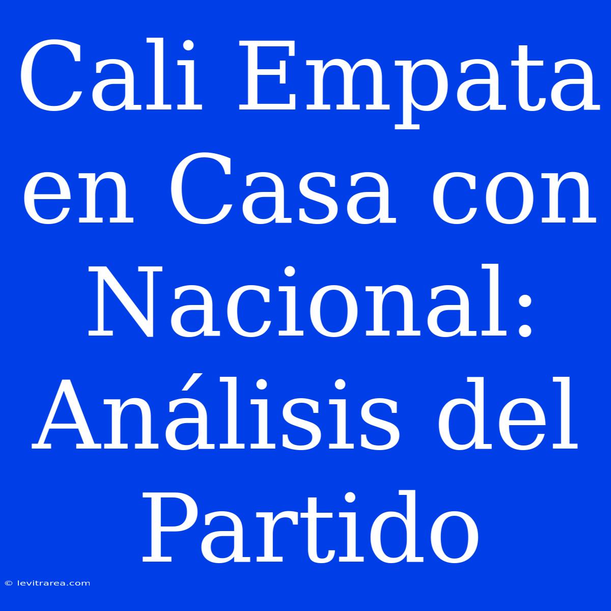 Cali Empata En Casa Con Nacional: Análisis Del Partido