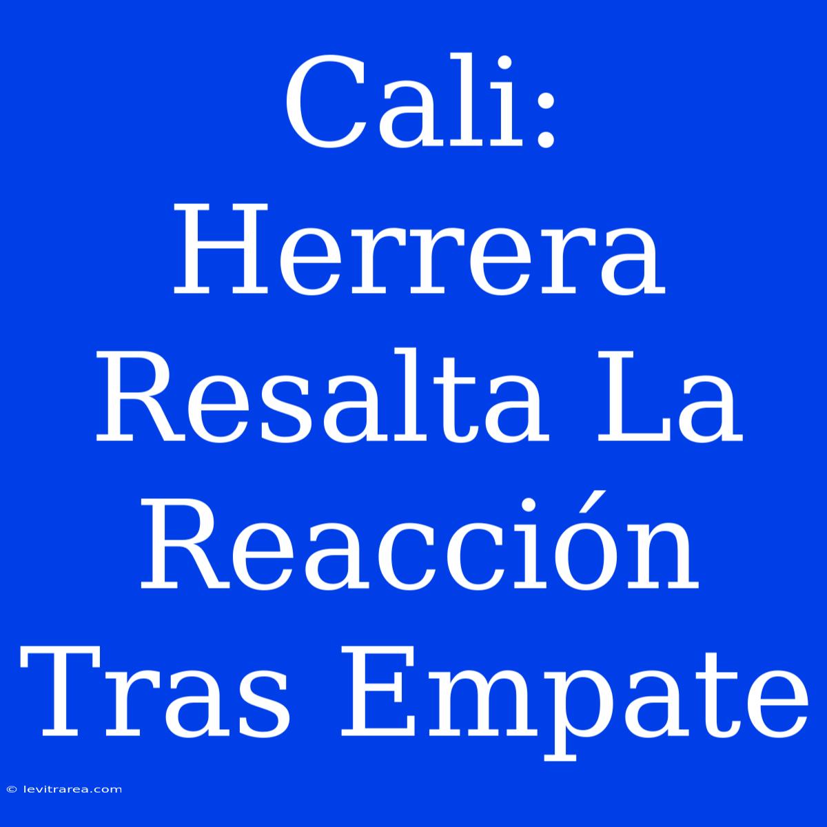 Cali: Herrera Resalta La Reacción Tras Empate