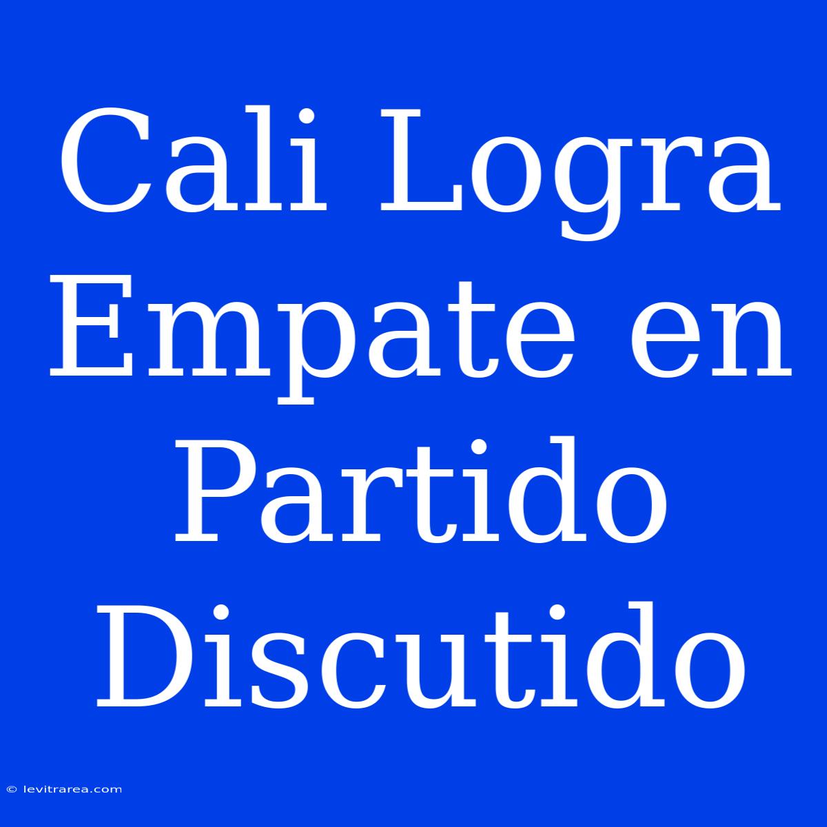 Cali Logra Empate En Partido Discutido