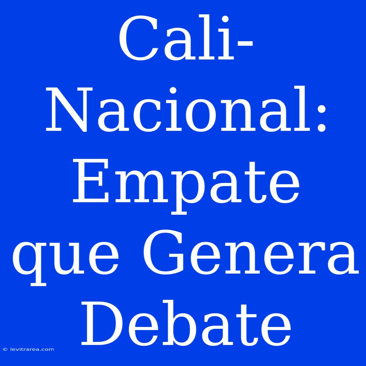 Cali-Nacional: Empate Que Genera Debate