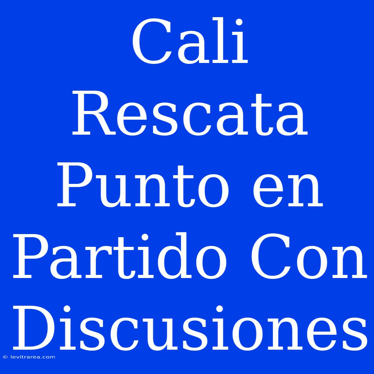 Cali Rescata Punto En Partido Con Discusiones 