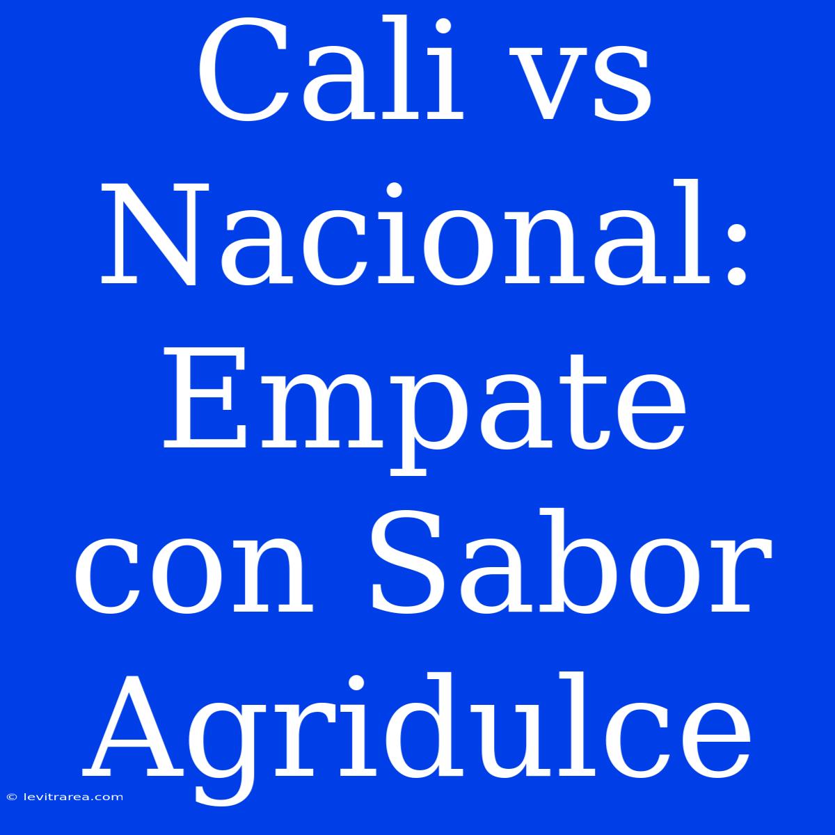 Cali Vs Nacional: Empate Con Sabor Agridulce