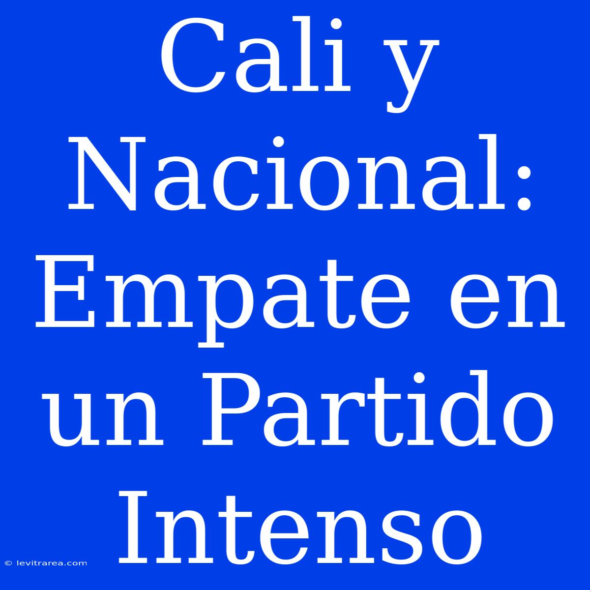 Cali Y Nacional: Empate En Un Partido Intenso