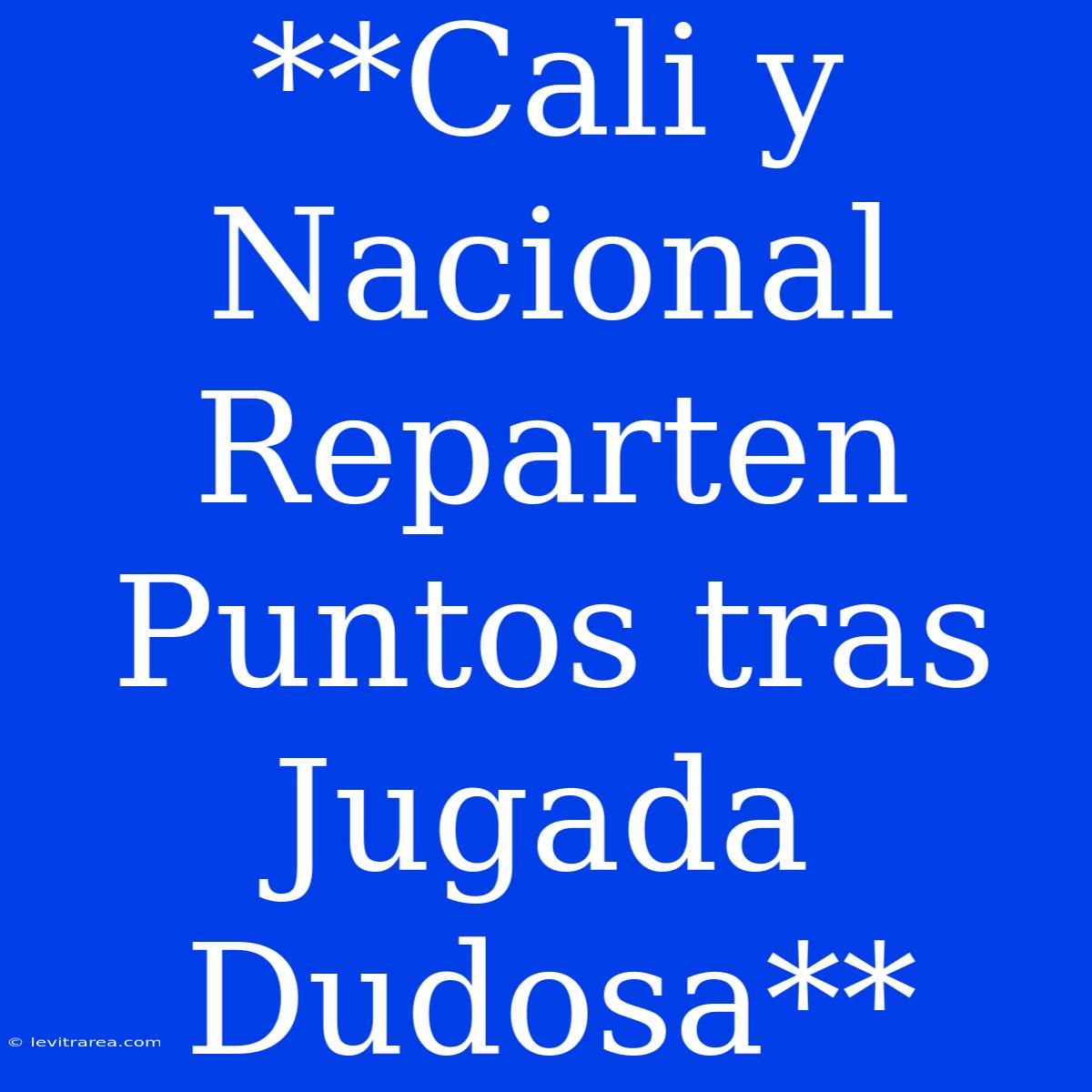 **Cali Y Nacional Reparten Puntos Tras Jugada Dudosa**