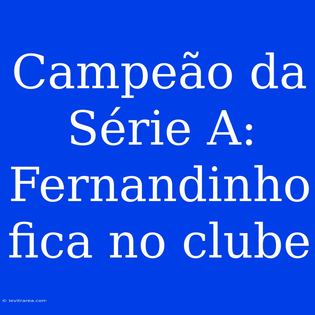 Campeão Da Série A: Fernandinho Fica No Clube