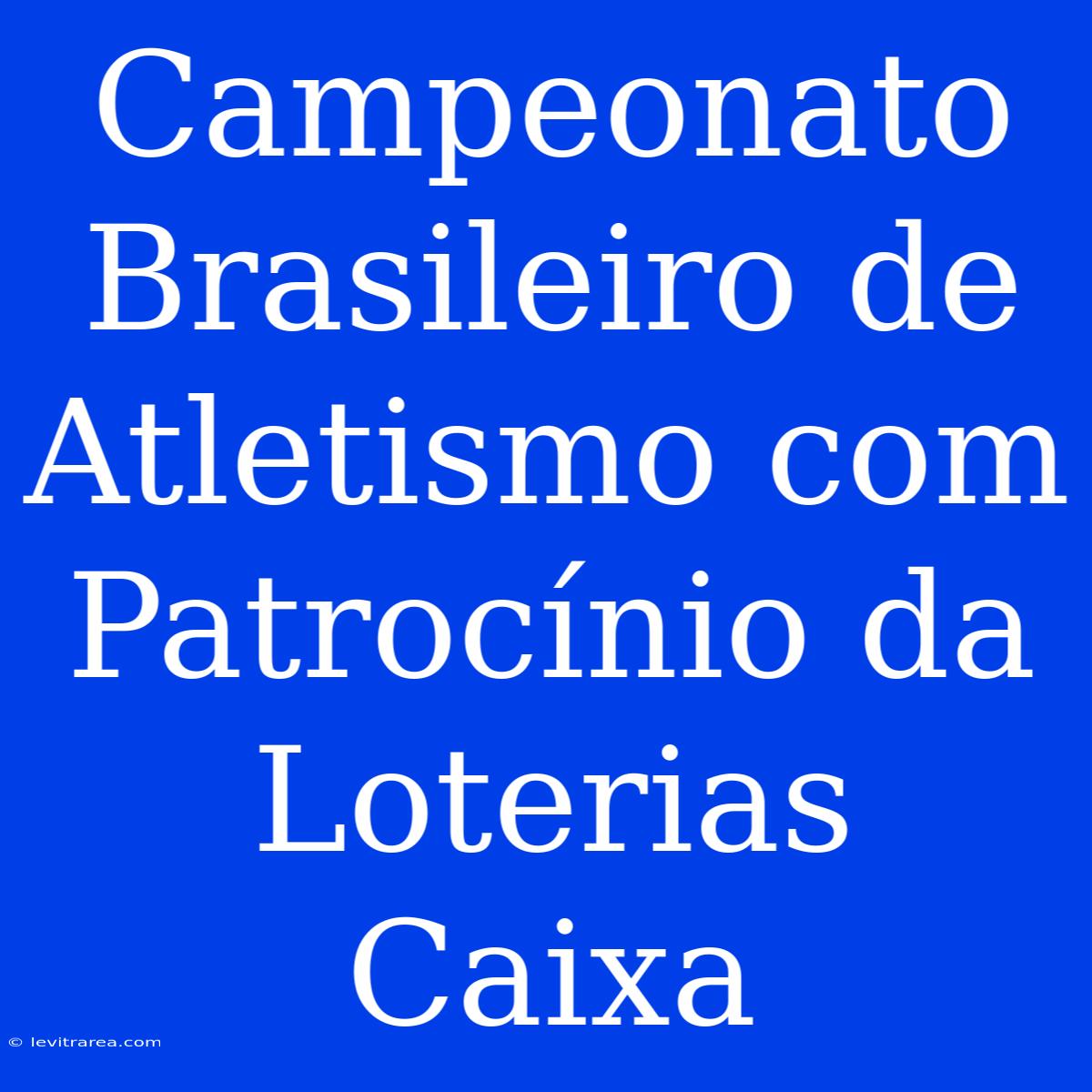 Campeonato Brasileiro De Atletismo Com Patrocínio Da Loterias Caixa