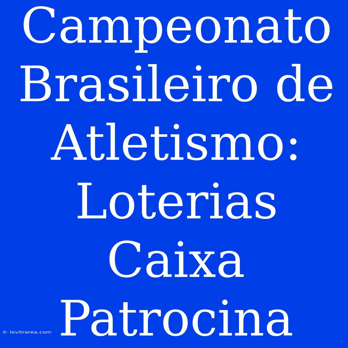 Campeonato Brasileiro De Atletismo: Loterias Caixa Patrocina